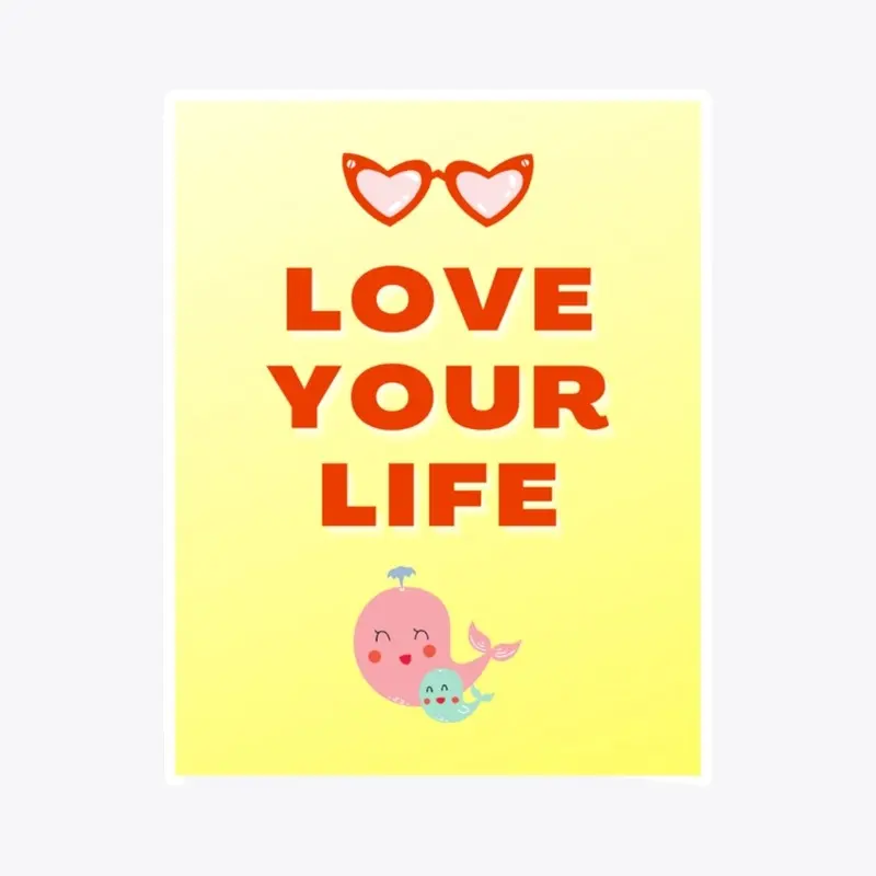 Love your life